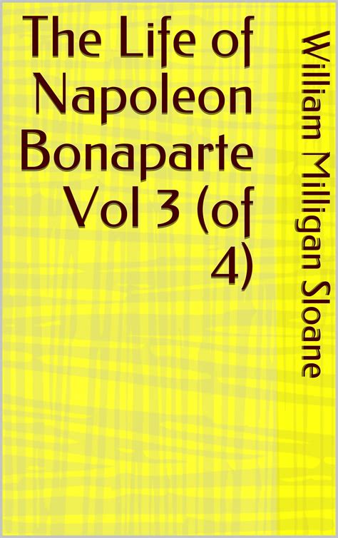 The Life Of Napoleon Bonaparte Vol By William Milligan Sloane Goodreads