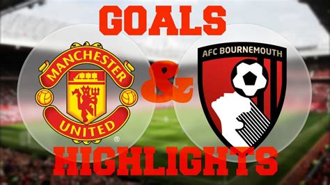 Manchester United Vs Afc Bournemouth 2017 Goals And Highlights Youtube