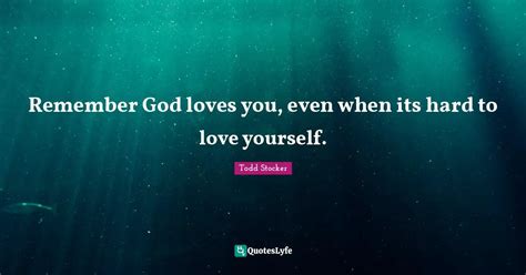 Remember God Loves You Even When Its Hard To Love Yourself Quote
