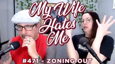 My Wife Hates Me 471 Zoning Out Youtube