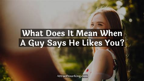 What Does It Mean When A Guy Says He Likes You Attract Your King