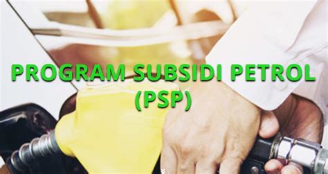 Program subsidi petrol (psp) adalah inisiatif kerajaan untuk meringankan beban isirumah berpendapatan rendah melalui pengagihan semula subsidi petrol. Syarat Dan Semakan Kelayakan Program Subsidi Petrol (PSP)