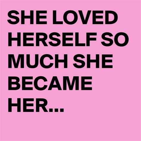 she loved herself so much she became her post by fallingstar on boldomatic