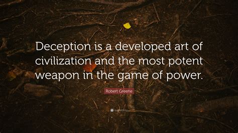 Robert Greene Quote Deception Is A Developed Art Of Civilization And