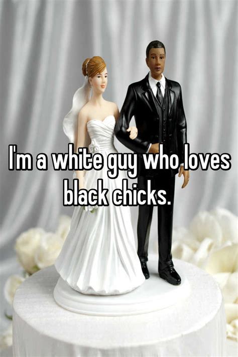 i m a white guy who loves black chicks