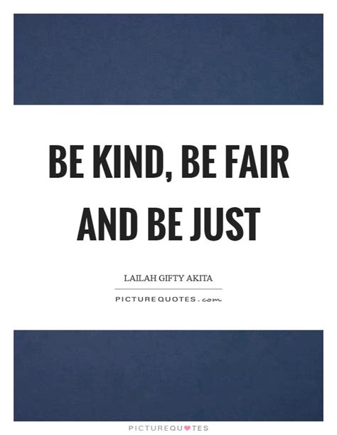 Be Kind Be Fair And Be Just Picture Quotes