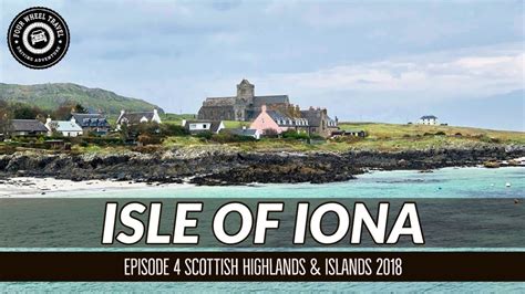 Isle Of Iona Scottish Highlands And Islands Travelogue 2018 S1e4