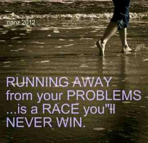 Running Away From Your Problems Is A Race You Ll Never Win Wisdom Quotes Quotes Me Quotes