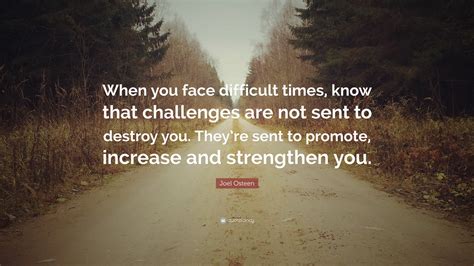 Joel Osteen Quote “when You Face Difficult Times Know That Challenges