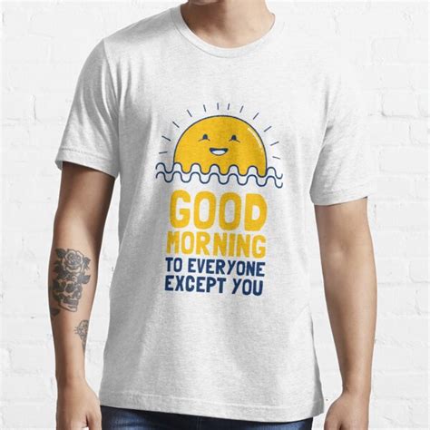 Good Morning To Everyone Except You T Shirt By Dumbshirts Redbubble Good Morning To