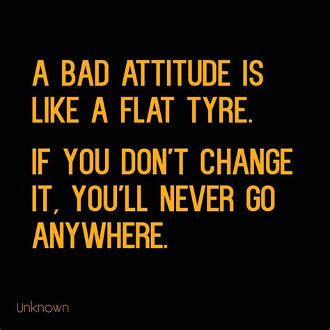 A Bad Attitude Is Like A Flat Tyre If You Dont Change It Youll
