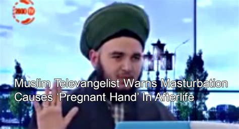Muslim Televangelist Warns Masturbation Causes ‘pregnant Hand In Afterlife
