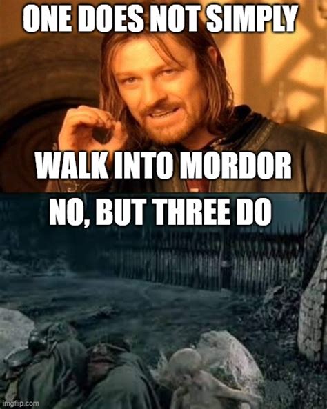 Three Simply Walk Into Mordor Imgflip
