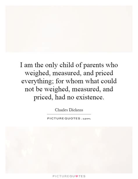 I Am The Only Child Of Parents Who Weighed Measured And Priced