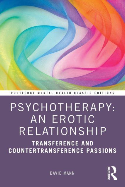 Psychotherapy An Erotic Relationship Transference And Countertransference Passions David