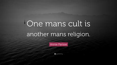 Annie Parisse Quote “one Mans Cult Is Another Mans Religion”