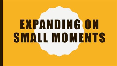 Expanding On Your Small Moment Ppt