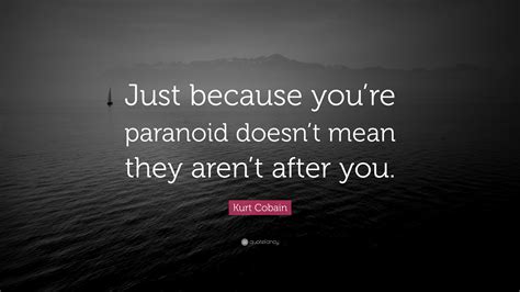 Kurt Cobain Quote “just Because Youre Paranoid Doesnt Mean They Aren