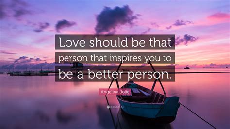 Angelina Jolie Quote Love Should Be That Person That Inspires You To