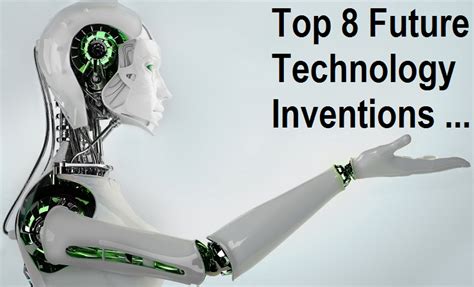 8 Future Technology Inventions That Will Change The World
