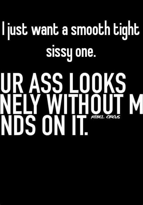 i just want a smooth tight sissy one