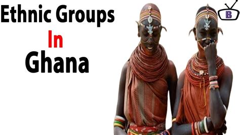 Major Ethnic Groups In Ghana And Their Peculiarities Youtube