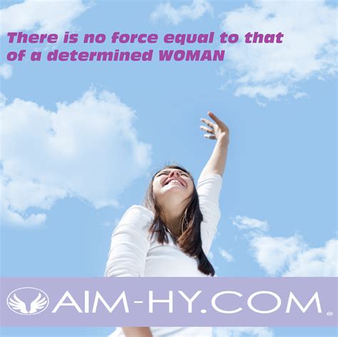 There Is No Force Equal To That Of A Determined Woman Motivational