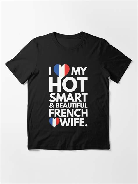 I Love My Hot Smart And Beautiful French Wife T Shirt By Under Thetable Redbubble
