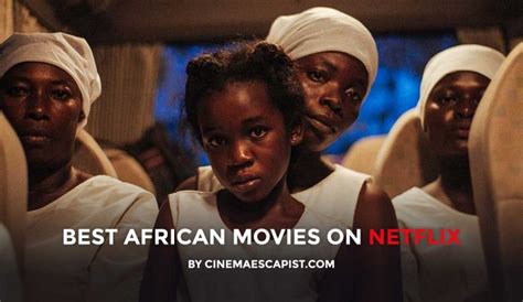 The Best African Movies On Netflix Cinema Escapist