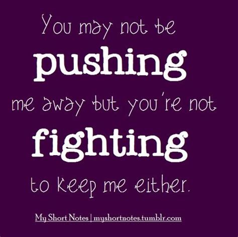 You May Not Be Pushing Me Away Insporational Quotes Quotable Quotes Famous Quotes Quotes