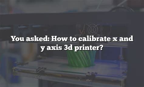 You Asked How To Calibrate X And Y Axis 3d Printer