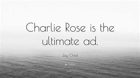 Jay Chiat Quote “charlie Rose Is The Ultimate Ad ”
