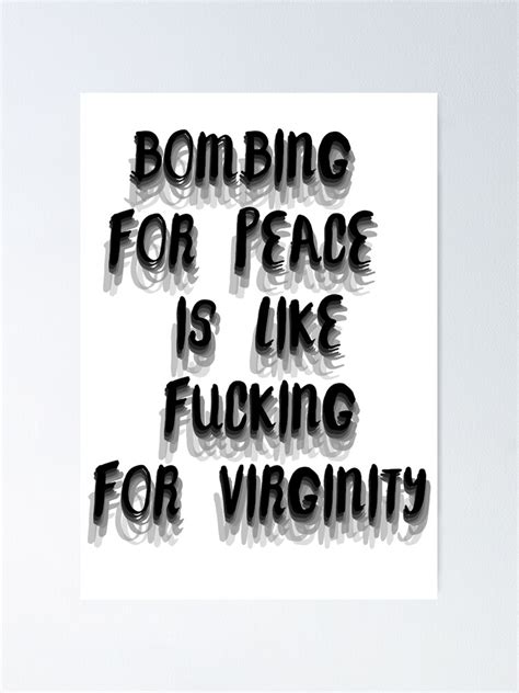 Bombing For Peace Is Like Fucking For Virginity Poster For Sale By Mensijazavcevic Redbubble