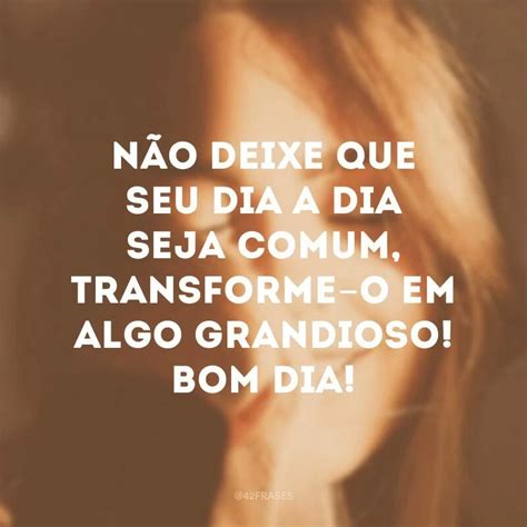 40 Frases De Bom Dia Com Carinho Para Começar O Dia Bem