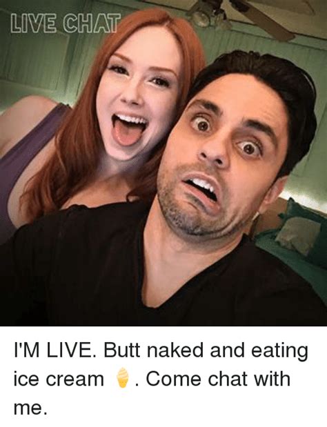 Live Chat I M Live Butt Naked And Eating Ice Cream Come Chat With Me Butt Meme On Me Me