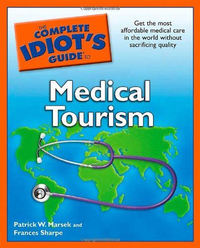 The Complete Idiot S Guide To Medical Tourism By Sharpe Frances Marsek Patrick W Very Good