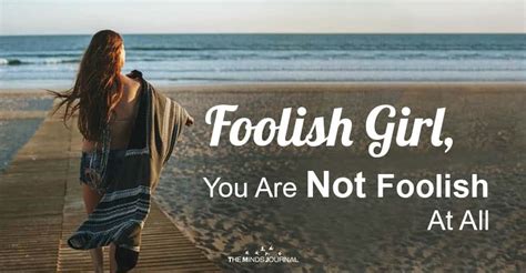 Foolish Girl You Are Not Foolish At All The Minds Journal