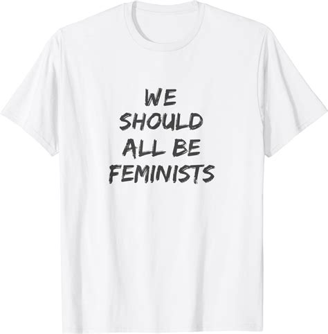 Amazon Com We Should All Be Feminists Shirt Feminist T Shirt