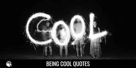 37 Being Cool Quotes To Make You Great