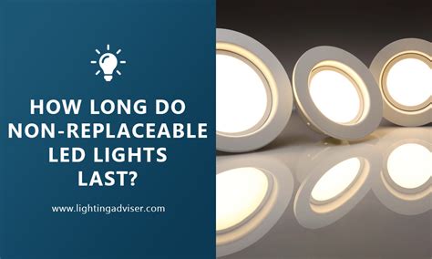 How Long Do Non Replaceable Led Lights Last Lighting Adviser