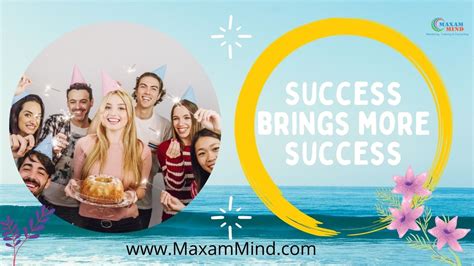 Success Brings More Success Maxam Mind