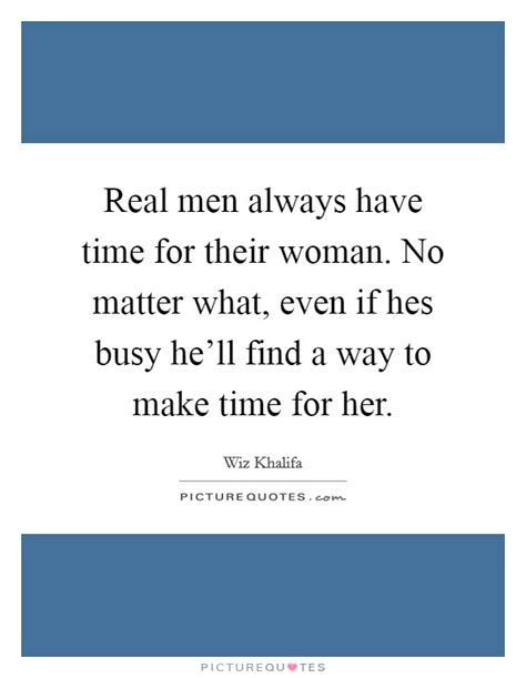 Real Men Always Have Time For Their Woman No Matter What Even Picture Quotes