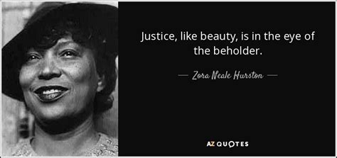 Zora Neale Hurston quote: Justice, like beauty, is in the ...