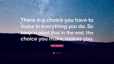John Wooden Quote “there Is A Choice You Have To Make In Everything