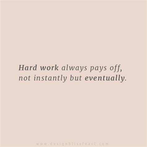Hard Work Always Pays Off Not Instantly But Eventually Hard Quotes