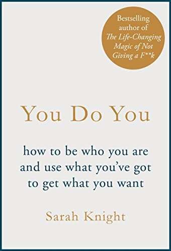 You Do You How To Be Who You Are And Use What Youve Got To Get What You Want Por Sarah Knight