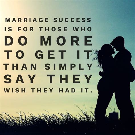 Marriage Success Is For Those Who Do More To Get It Than Simply Say They Wish They Had Good