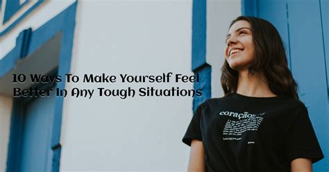 10 Ways To Make Yourself Feel Better In Any Tough Situations