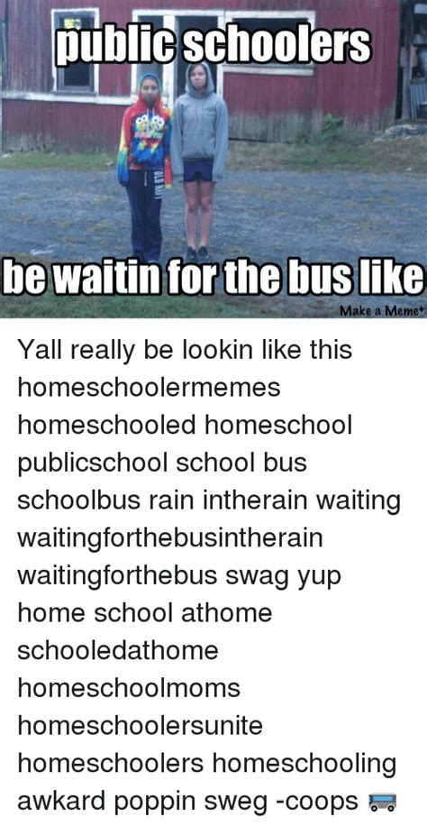 Public Schoolers Be Waitin For The Buslike Make A Meme Yall Really Be