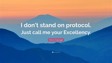 Henry Kissinger Quote I Dont Stand On Protocol Just Call Me Your